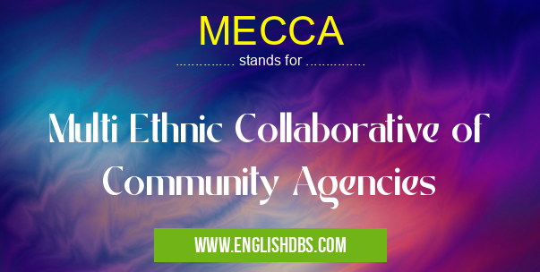 MECCA means Multi Ethnic Collaborative of Community Agencies MECCA