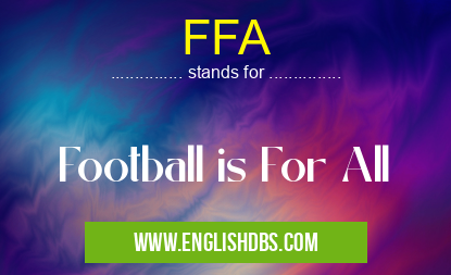 FFA means Football is For All FFA
