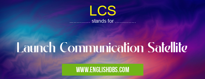 LCS means Launch Communication Satellite LCS