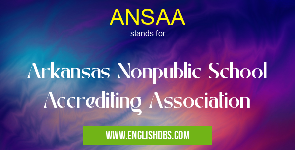 ANSAA means Arkansas Nonpublic School Accrediting Association ANSAA