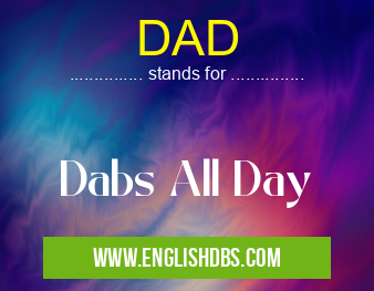 DAD means Dabs All Day DAD