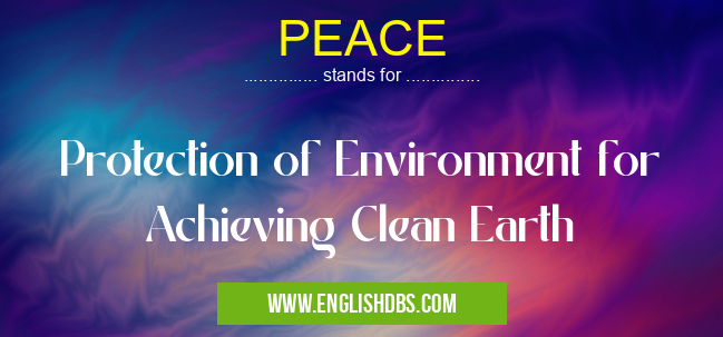 PEACE means Protection of Environment for Achieving Clean Earth PEACE