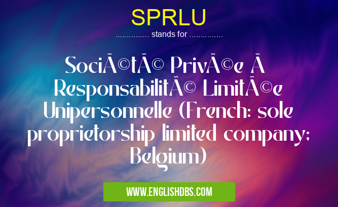 SPRLU means Société Privée à Responsabilité Limitée Unipersonnelle (French: sole proprietorship limited company; Belgium) SPRLU
