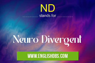 ND means Neuro Divergent ND