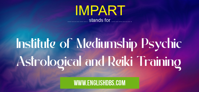 IMPART means Institute of Mediumship Psychic Astrological and Reiki Training IMPART