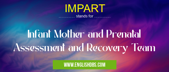 IMPART means Infant Mother and Prenatal Assessment and Recovery Team IMPART
