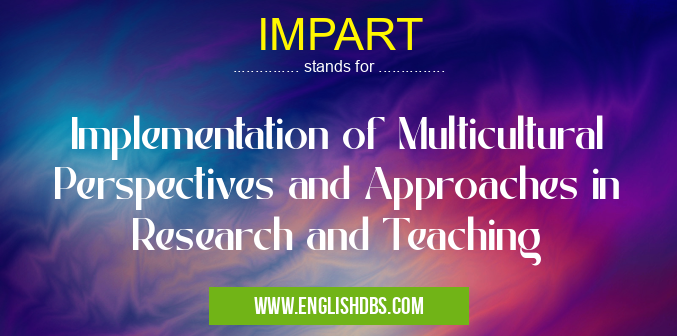 IMPART means Implementation of Multicultural Perspectives and Approaches in Research and Teaching IMPART
