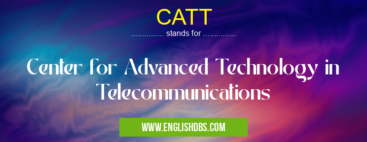 CATT means Center for Advanced Technology in Telecommunications CATT
