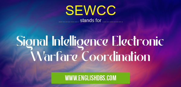 SEWCC means Signal Intelligence Electronic Warfare Coordination SEWCC