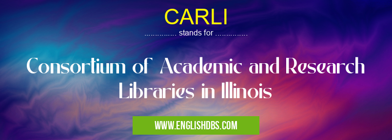 CARLI means Consortium of Academic and Research Libraries in Illinois CARLI