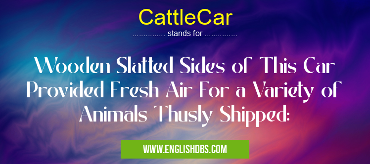 CattleCar means Wooden Slatted Sides of This Car Provided Fresh Air For a Variety of Animals Thusly Shipped: CattleCar