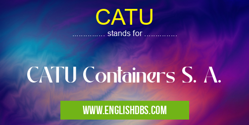 CATU means CATU Containers S. A. CATU