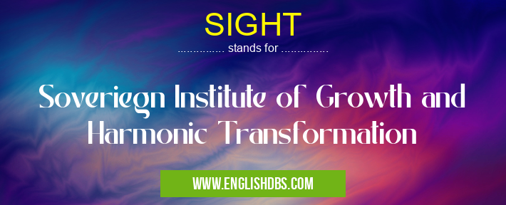 SIGHT means Soveriegn Institute of Growth and Harmonic Transformation SIGHT
