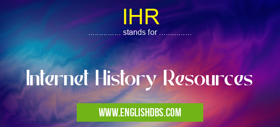 IHR means Internet History Resources IHR