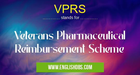 VPRS means Veterans Pharmaceutical Reimbursement Scheme VPRS