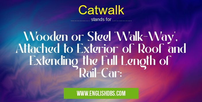 Catwalk means Wooden or Steel 'Walk-Way', Attached to Exterior of Roof and Extending the Full Length of Rail-Car: Catwalk