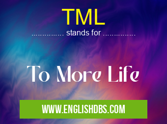 TML means To More Life TML