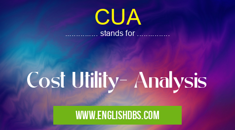CUA means Cost Utility- Analysis CUA