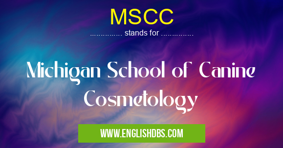 MSCC means Michigan School of Canine Cosmetology MSCC