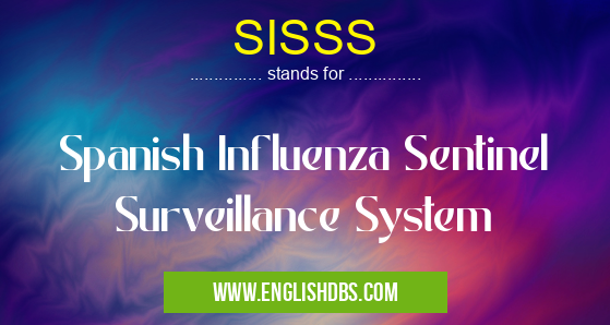 SISSS means Spanish Influenza Sentinel Surveillance System SISSS