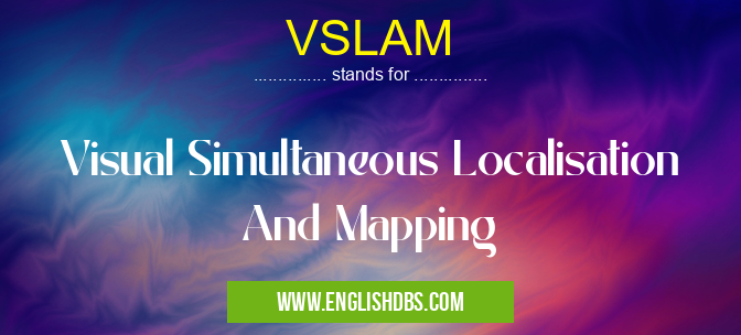 VSLAM means Visual Simultaneous Localisation And Mapping VSLAM