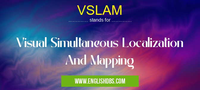 VSLAM means Visual Simultaneous Localization And Mapping VSLAM