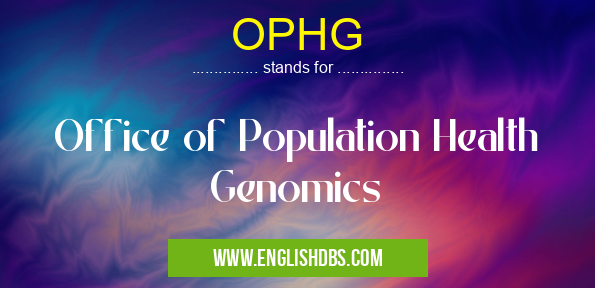 OPHG means Office of Population Health Genomics OPHG