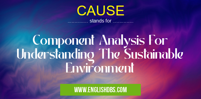 CAUSE means Component Analysis For Understanding The Sustainable Environment CAUSE