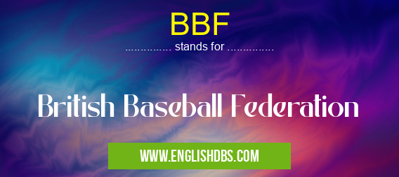 BBF means British Baseball Federation BBF