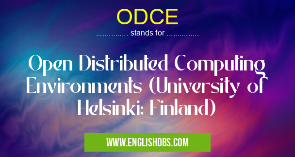 ODCE means Open Distributed Computing Environments (University of Helsinki; Finland) ODCE