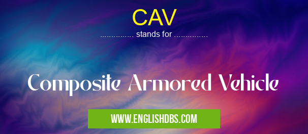 CAV means Composite Armored Vehicle CAV