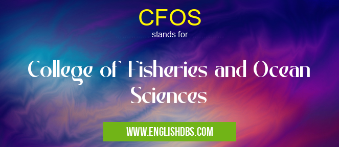 CFOS means College of Fisheries and Ocean Sciences CFOS
