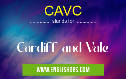 CAVC means Cardiff and Vale CAVC