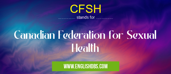 CFSH means Canadian Federation for Sexual Health CFSH
