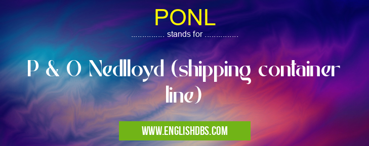 PONL means P & O Nedlloyd (shipping container line) PONL