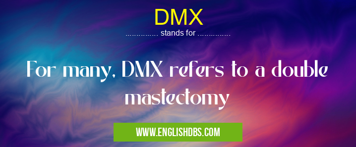 DMX means For many, DMX refers to a double mastectomy DMX