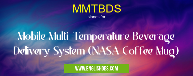 MMTBDS means Mobile Multi-Temperature Beverage Delivery System (NASA Coffee Mug) MMTBDS