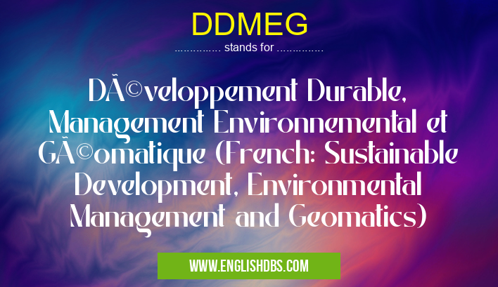 DDMEG means Développement Durable, Management Environnemental et Géomatique (French: Sustainable Development, Environmental Management and Geomatics) DDMEG
