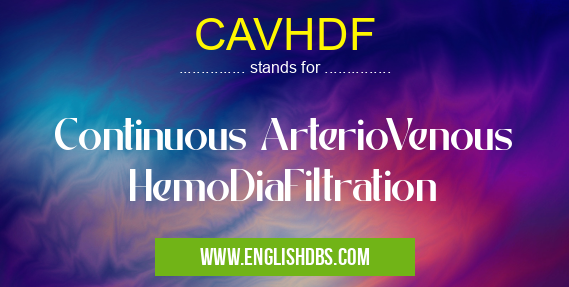CAVHDF means Continuous ArterioVenous HemoDiaFiltration CAVHDF