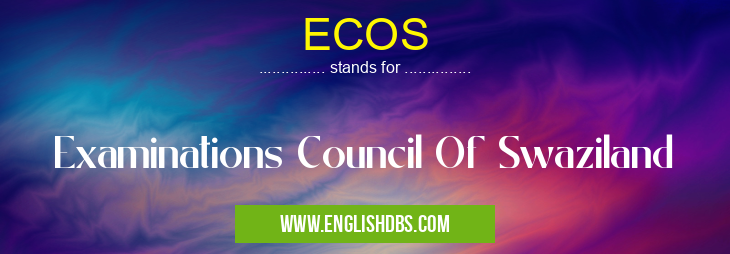 ECOS means Examinations Council Of Swaziland ECOS