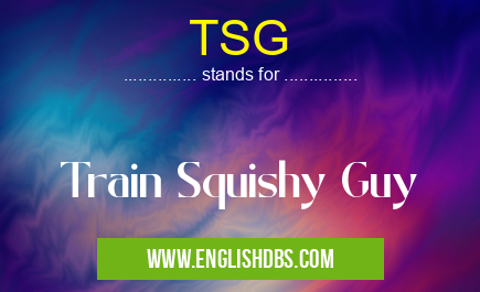 TSG means Train Squishy Guy TSG