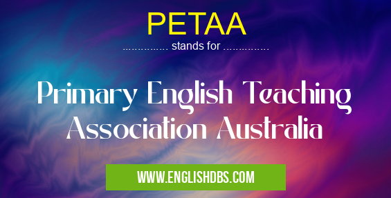 PETAA means Primary English Teaching Association Australia PETAA