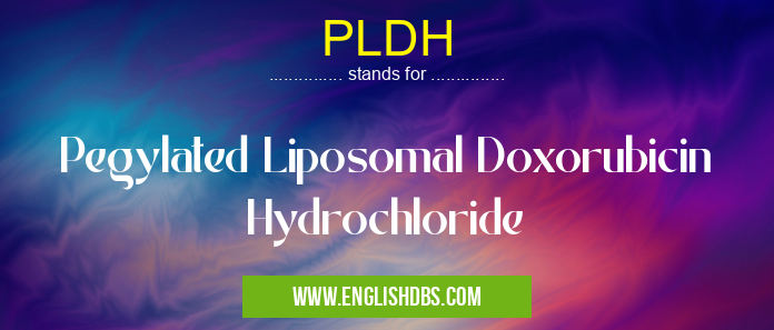 PLDH means Pegylated Liposomal Doxorubicin Hydrochloride PLDH