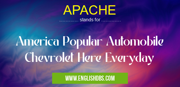 APACHE means America Popular Automobile Chevrolet Here Everyday APACHE