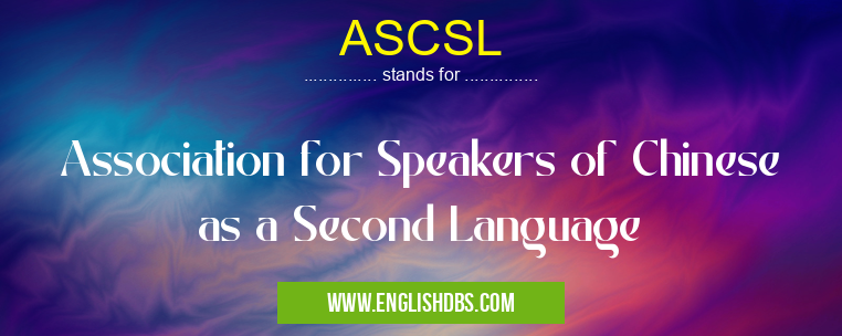 ASCSL means Association for Speakers of Chinese as a Second Language ASCSL