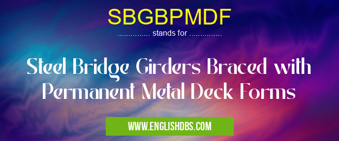 SBGBPMDF means Steel Bridge Girders Braced with Permanent Metal Deck Forms SBGBPMDF