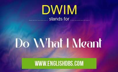DWIM means Do What I Meant DWIM