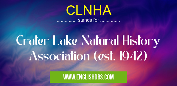 CLNHA means Crater Lake Natural History Association (est. 1942) CLNHA