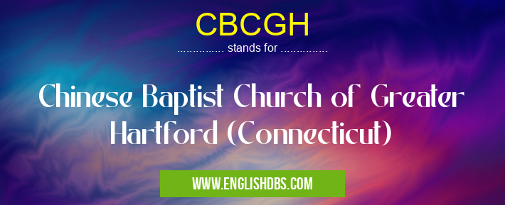 CBCGH means Chinese Baptist Church of Greater Hartford (Connecticut) CBCGH