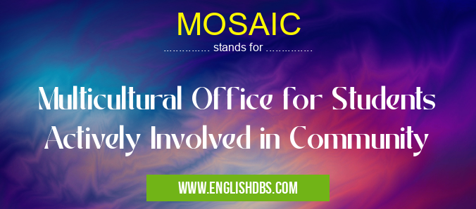 MOSAIC means Multicultural Office for Students Actively Involved in Community MOSAIC